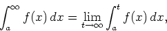 \begin{displaymath}\int_{a}^{\infty} f(x) \, dx =
\lim_{t \rightarrow \infty} \int_{a}^{t} f(x) \, dx ,\end{displaymath}