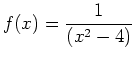 $\displaystyle f(x) = \frac{1}{(x^2 - 4)}$