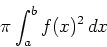 \begin{displaymath}\pi \int_a^b f(x)^2 \, dx \end{displaymath}