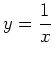 $\displaystyle y = \frac{1}{x}$