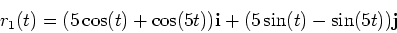 \begin{displaymath}r_1(t)=(5\cos(t)+\cos(5t)){\bf i}+(5\sin(t)-\sin(5t)){\bf j}\end{displaymath}