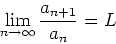 \begin{displaymath}\lim_{n \rightarrow \infty} \frac{a_{n+1}}{a_n}=L \end{displaymath}