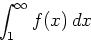 \begin{displaymath}\int_1^{\infty} f(x) \, dx \end{displaymath}