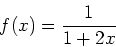\begin{displaymath}
f(x)=\frac{1}{1+2x}
\end{displaymath}
