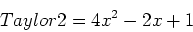 \begin{displaymath}
Taylor2=4x^2-2x+1
\end{displaymath}