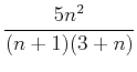 $\displaystyle \frac{5n^2}{(n+1)(3+n)}$