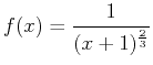 $\displaystyle f(x)=\frac{1}{(x+1)^{\frac{2}{3}}}$