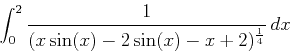 \begin{displaymath}\int_0^2 \frac{1}{(x\sin(x)-2\sin(x)-x+2)^\frac{1}{4}} \, dx \end{displaymath}
