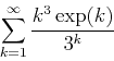 \begin{displaymath}
\sum_{k=1}^{\infty} \frac{k^3\exp(k)}{3^k}
\end{displaymath}