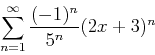 \begin{displaymath}\sum_{n=1}^{\infty} \frac{(-1)^n}{5^n}(2x+3)^n \end{displaymath}