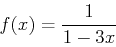 \begin{displaymath}f(x)=\frac{1}{1-3x} \end{displaymath}