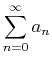 $\displaystyle \sum_{n=0}^{\infty} a_n$