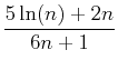 $\displaystyle \frac{5\ln(n)+2n}{6n+1}$