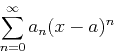 \begin{displaymath}\sum_{n=0}^{\infty} a_n (x-a)^n \end{displaymath}