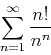 \begin{displaymath}\sum_{n=1}^{\infty} \frac{n!}{n^n} \end{displaymath}