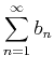 $\displaystyle \sum_{n=1}^{\infty} b_n$