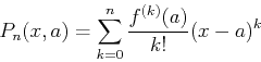 \begin{displaymath}P_n(x,a) = \sum_{k=0}^{n} \frac{f^{(k)}(a)}{k!} (x-a)^k \end{displaymath}