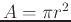 $A = \pi r^2$