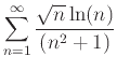 $\displaystyle \sum_{n=1}^{\infty} \frac{\sqrt{n}\ln(n)}{(n^2+1)}$