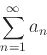 \begin{displaymath}\sum_{n=1}^{\infty} a_n \end{displaymath}