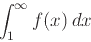 \begin{displaymath}\int_1^{\infty} f(x)   dx \end{displaymath}