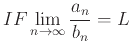 $IF \displaystyle \lim_{n \rightarrow \infty} \frac{a_n}{b_n}=L$