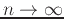 $n \rightarrow \infty$