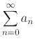 $\displaystyle \sum_{n=0}^{\infty} a_n$
