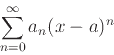 \begin{displaymath}\sum_{n=0}^{\infty} a_n (x-a)^n \end{displaymath}