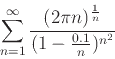 \begin{displaymath}\sum_{n=1}^{\infty} \frac{(2\pi n)^{\frac{1}{n}}}{(1-\frac{0.1}{n})^{n^2}} \end{displaymath}