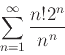 \begin{displaymath}\sum_{n=1}^{\infty} \frac{n!2^n}{n^n} \end{displaymath}