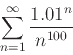 \begin{displaymath}\sum_{n=1}^{\infty} \frac{1.01^n}{n^{100}} \end{displaymath}