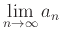 $\displaystyle \lim_{n \rightarrow \infty} a_n$