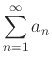 $\displaystyle \sum_{n=1}^{\infty} a_n$