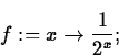 \begin{displaymath}
f := x \rightarrow \frac{1}{2^x};\end{displaymath}