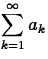 $\displaystyle\sum^\infty_{k=1} a_k$