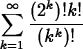 \begin{maplelatex}
\begin{displaymath}
\displaystyle\sum^\infty_{k=1} \displaystyle\frac{(2^k)! k!}{(k^k)!}\end{displaymath}\end{maplelatex}