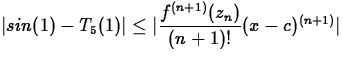$\displaystyle \vert sin(1) - T_5(1)\vert \leq \vert\frac{f^{(n+1)}(z_n)}{(n+1)!}(x-c)^{(n+1)}\vert$