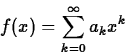 \begin{displaymath}
f(x) = \sum_{k=0}^\infty a_k x^k\end{displaymath}