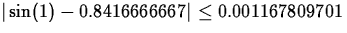 $\displaystyle \vert\sin(1) - 0.8416666667\vert \leq 0.001167809701$