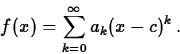 \begin{displaymath}
f(x) = \sum_{k=0}^\infty a_k (x-c)^k\,.\end{displaymath}