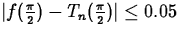 $\vert f(\frac{\pi}{2})-T_n(\frac{\pi}{2})\vert \leq 0.05$