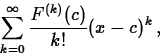\begin{displaymath}
\sum_{k=0}^\infty {F^{(k)}(c)\over k!} (x-c)^k\,, \end{displaymath}