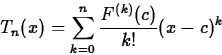 \begin{displaymath}
T_n(x) = \sum_{k=0}^n {F^{(k)}(c)\over k!}(x-c)^k \end{displaymath}