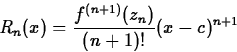 \begin{displaymath}
R_n(x) = {f^{(n+1)}(z_n)\over (n+1)!}(x-c)^{n+1} \end{displaymath}