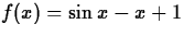 $f(x) = \sin x - x + 1$