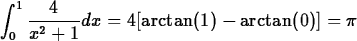 \begin{maplelatex}
\begin{displaymath}
\displaystyle\int^1_0 \displaystyle\frac{4}{x^2 + 1}dx = 4[\arctan(1) - \arctan(0)] = \pi\end{displaymath}\end{maplelatex}