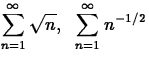 $\displaystyle\sum^\infty_{n=1}
\sqrt{n},\;\;\displaystyle\sum^\infty_{n=1} n^{-1/2}$