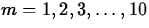 $m =
1,2,3,\ldots,10$