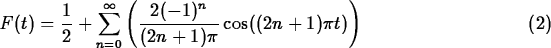 \begin{maplelatex}
% latex2html id marker 109
\begin{equation}
F(t) = \displayst...
 ...e\frac{2(-1)^n}{(2n+1)\pi}\cos((2n+1)\pi
t)\right)\end{equation}\end{maplelatex}